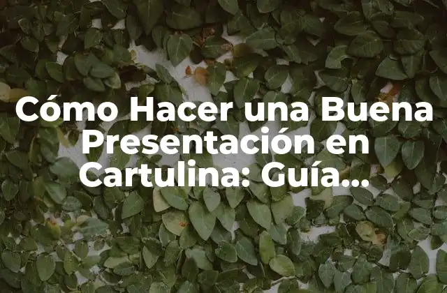 Cómo Hacer una Buena Presentación en Cartulina: Guía Detallada