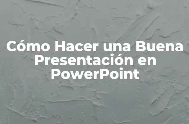 Cómo Hacer una Buena Presentación en Powerpoint
