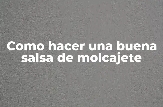 Como Hacer una Buena Salsa de Molcajete