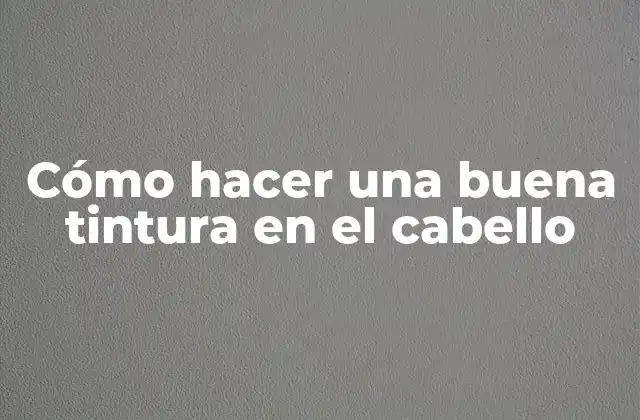 Cómo Hacer una Buena Tintura en el Cabello