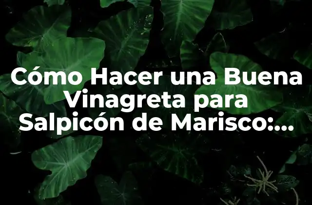 Cómo Hacer una Buena Vinagreta para Salpicón de Marisco: Receta y Consejos