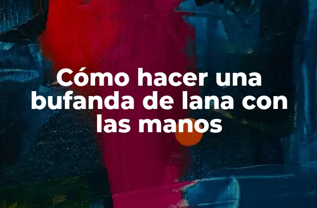 Cómo Hacer una Bufanda de Lana con las Manos