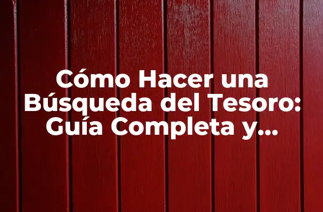 Cómo Hacer una Búsqueda Del Tesoro: Guía Completa y Divertida