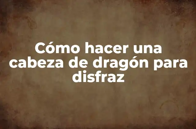 Cómo Hacer una Cabeza de Dragón para Disfraz
