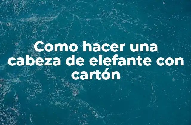 Como Hacer una Cabeza de Elefante con Cartón