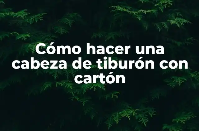 Cómo Hacer una Cabeza de Tiburón con Cartón