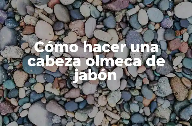 Cómo Hacer una Cabeza Olmeca de Jabón