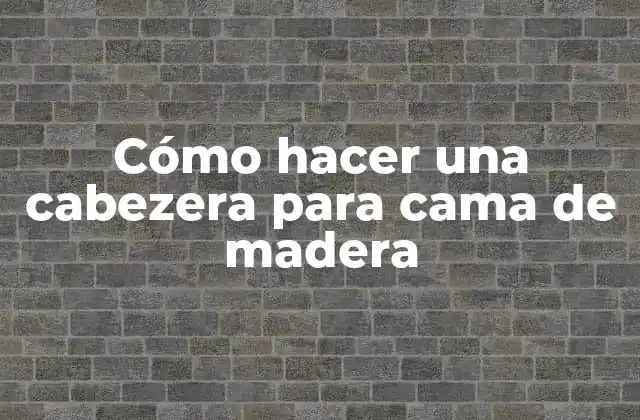 Cómo Hacer una Cabezera para Cama de Madera 2 ¿Qué es una cabezera para cama de madera?