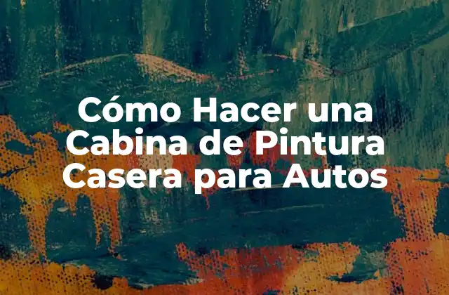 Cómo Hacer una Cabina de Pintura Casera para Autos