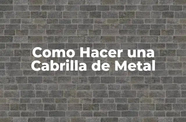 Como Hacer una Cabrilla de Metal