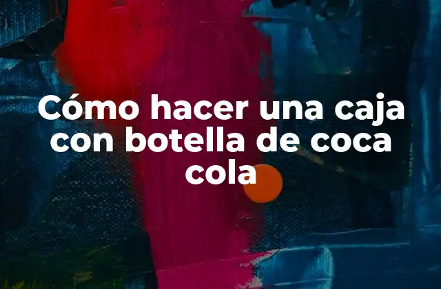Cómo Hacer una Caja con Botella de Coca Cola