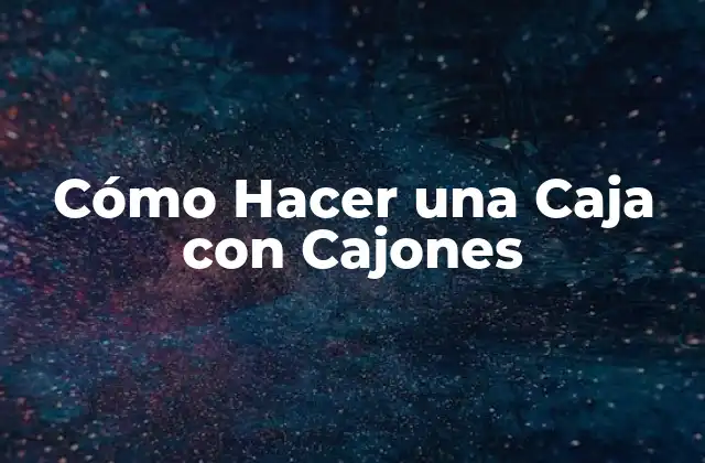 Cómo Hacer una Caja con Cajones
