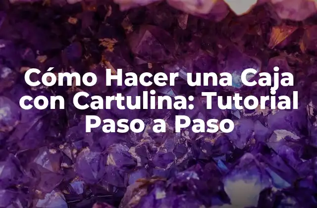 Cómo Hacer una Caja con Cartulina: Tutorial Paso a Paso