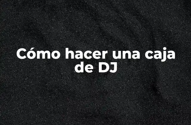 Cómo Hacer una Caja de Dj