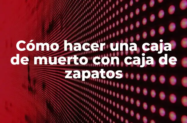 Cómo Hacer una Caja de Muerto con Caja de Zapatos