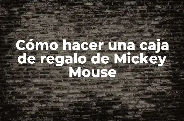 Cómo Hacer una Caja de Regalo de Mickey Mouse