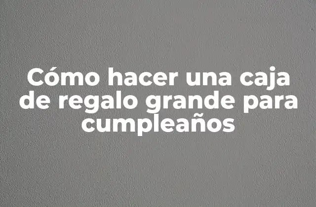Cómo Hacer una Caja de Regalo Grande para Cumpleaños 2 Cómo hacer una caja de regalo grande para cumpleaños