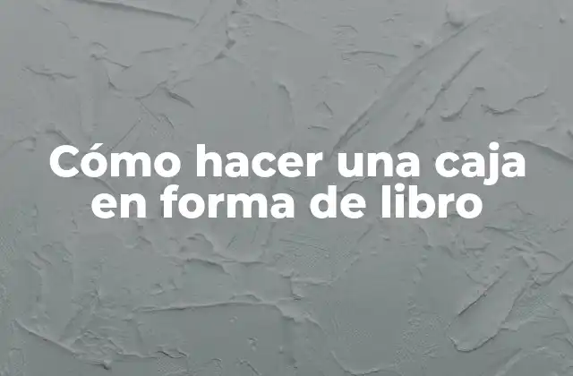 Cómo Hacer una Caja en Forma de Libro