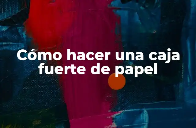 Cómo Hacer una Caja Fuerte de Papel