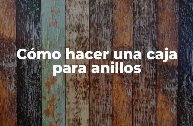Cómo Hacer una Caja para Anillos
