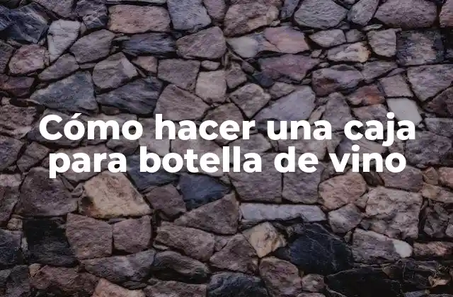 Cómo Hacer una Caja para Botella de Vino
