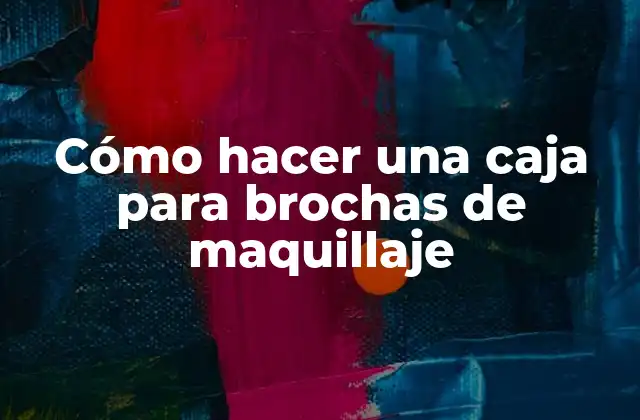 Cómo Hacer una Caja para Brochas de Maquillaje