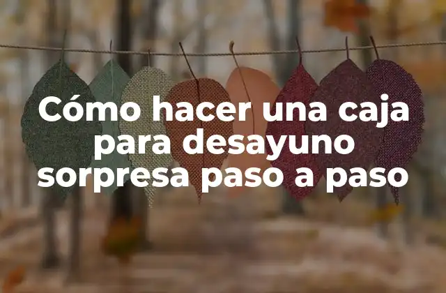 Cómo Hacer una Caja para Desayuno Sorpresa Paso a Paso