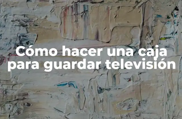 Cómo Hacer una Caja para Guardar Televisión
