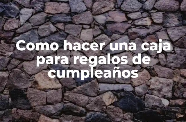 Como Hacer una Caja para Regalos de Cumpleaños