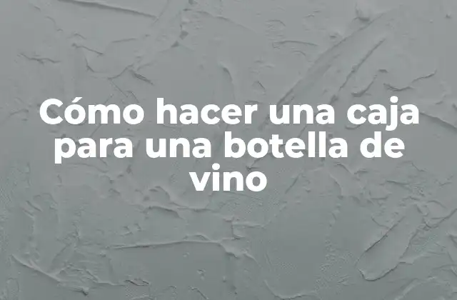 Cómo Hacer una Caja para una Botella de Vino