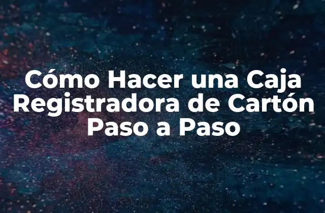 Cómo Hacer una Caja Registradora de Cartón Paso a Paso