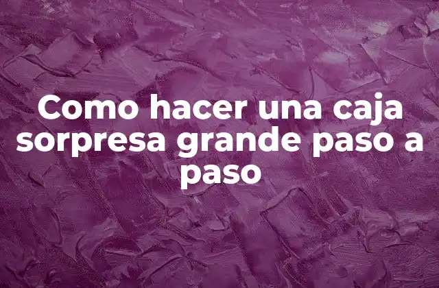 Como Hacer una Caja Sorpresa Grande Paso a Paso