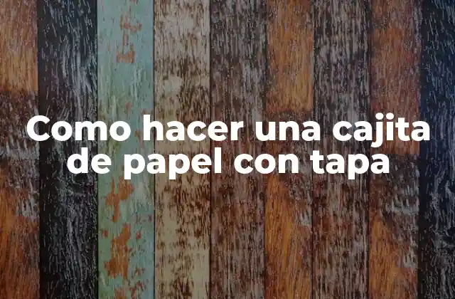 Como Hacer una Cajita de Papel con Tapa