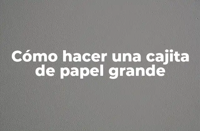 Cómo Hacer una Cajita de Papel Grande