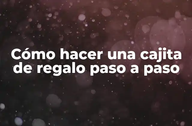 Cómo Hacer una Cajita de Regalo Paso a Paso