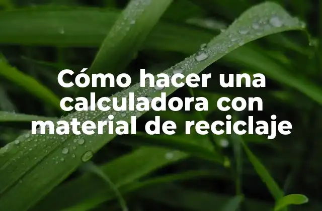 Cómo Hacer una Calculadora con Material de Reciclaje