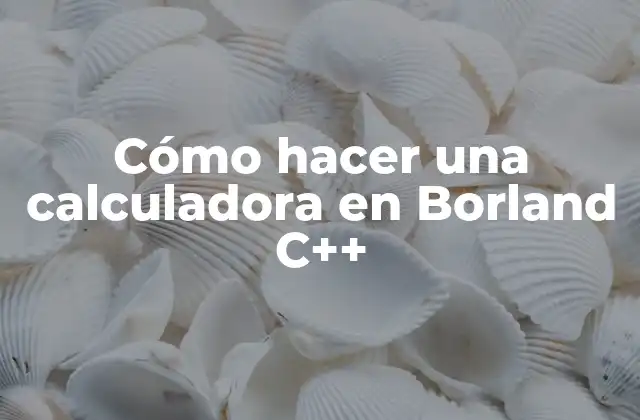 Cómo Hacer una Calculadora en Borland C++