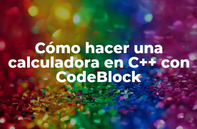 Cómo Hacer una Calculadora en C++ con Codeblock