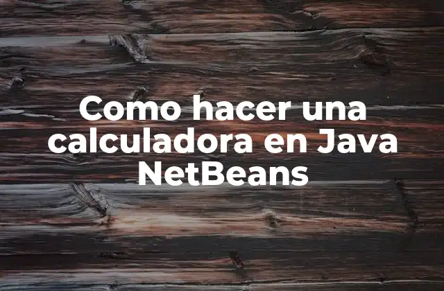 Como Hacer una Calculadora en Java Netbeans 2 ¿Qué es una calculadora en Java NetBeans?