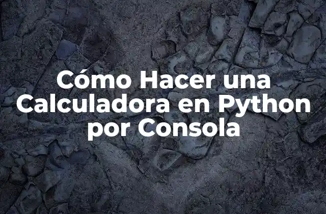 Cómo Hacer una Calculadora en Python por Consola