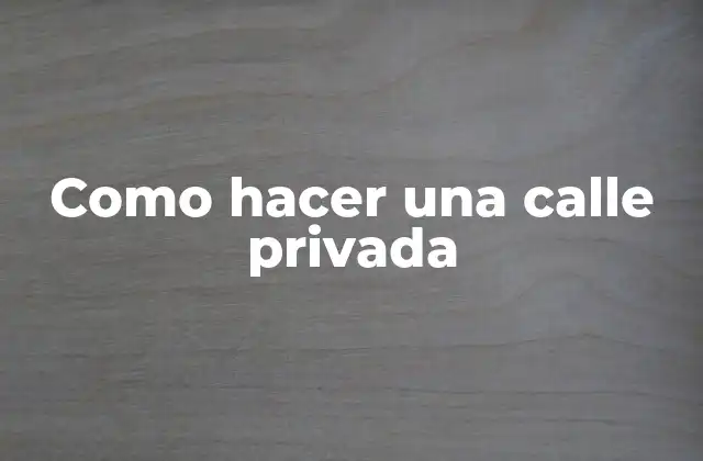 Como Hacer una Calle Privada