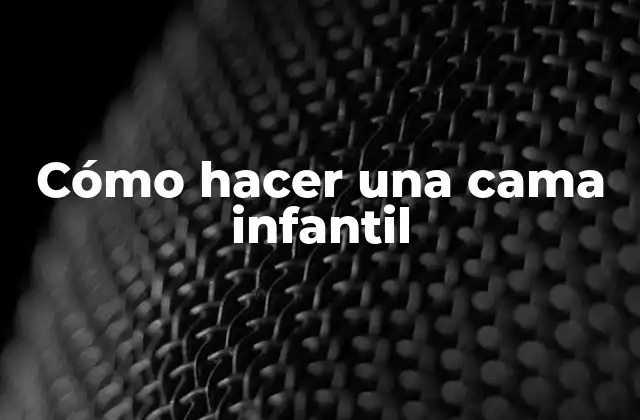 Cómo Hacer una Cama Infantil