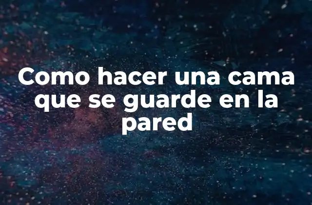 Como Hacer una Cama que Se Guarde en la Pared