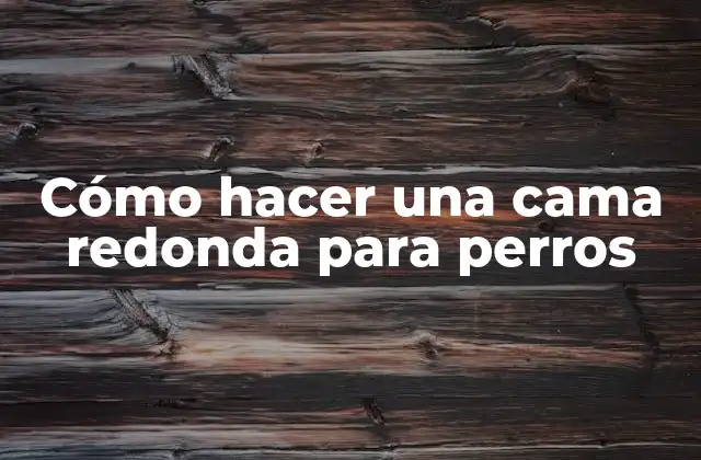 Cómo Hacer una Cama Redonda para Perros