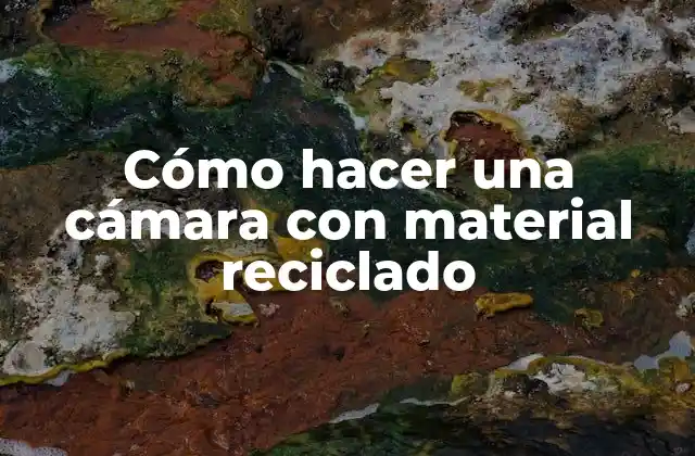 Cómo Hacer una Cámara con Material Reciclado