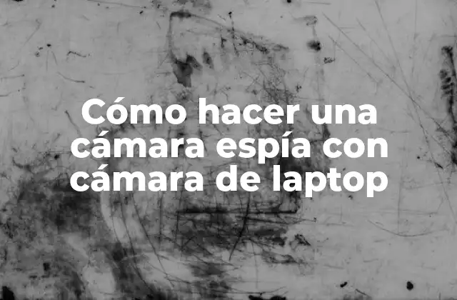 Cómo Hacer una Cámara Espía con Cámara de Laptop 2 ¿Qué es una cámara espía y para qué sirve?