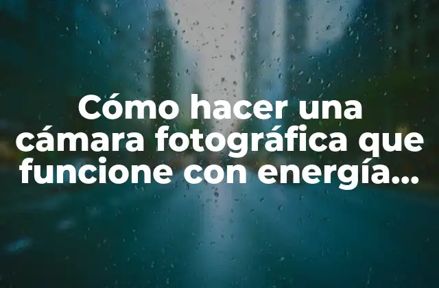 Cómo Hacer una Cámara Fotográfica que Funcione con Energía Solar
