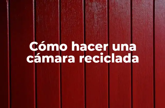 Cómo Hacer una Cámara Reciclada