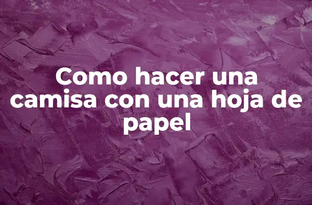 Como Hacer una Camisa con una Hoja de Papel