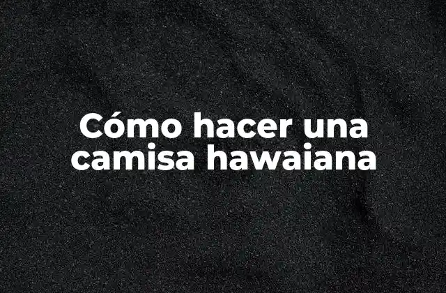 Cómo Hacer una Camisa Hawaiana
